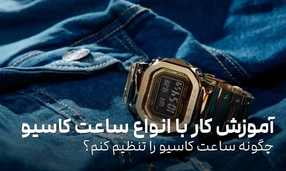 آموزش کار با انواع ساعت کاسیو: چگونه ساعت کاسیو را تنظیم کنم؟